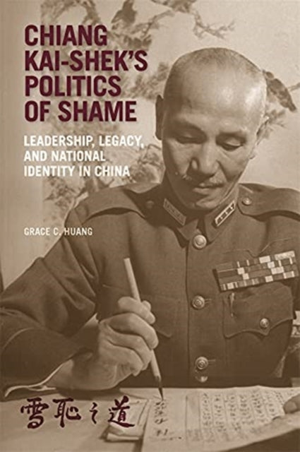 Chiang Kai-shek’s Politics of Shame: Leadership, Legacy, and National Identity in China