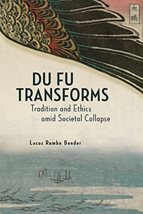 Du Fu Transforms: Tradition and Ethics amid Societal Collapse