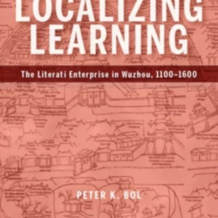 Localizing Learning: The Literati Enterprise in Wuzhou, 1100–1600