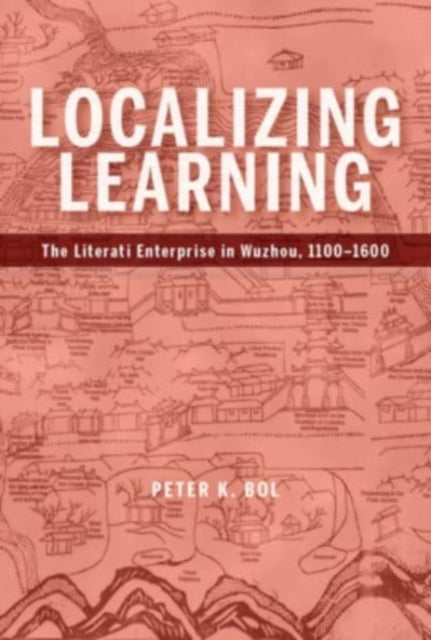 Localizing Learning: The Literati Enterprise in Wuzhou, 1100–1600