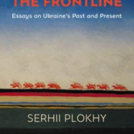 The Frontline: Essays on Ukraine’s Past and Present