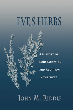 Eve’s Herbs: A History of Contraception and Abortion in the West