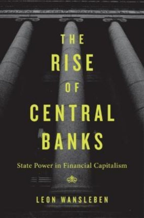 The Rise of Central Banks: State Power in Financial Capitalism