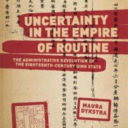 Uncertainty in the Empire of Routine: The Administrative Revolution of the Eighteenth-Century Qing State