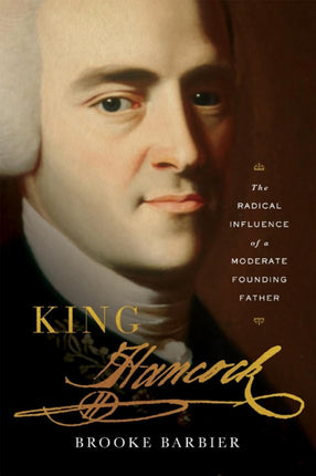 King Hancock: The Radical Influence of a Moderate Founding Father