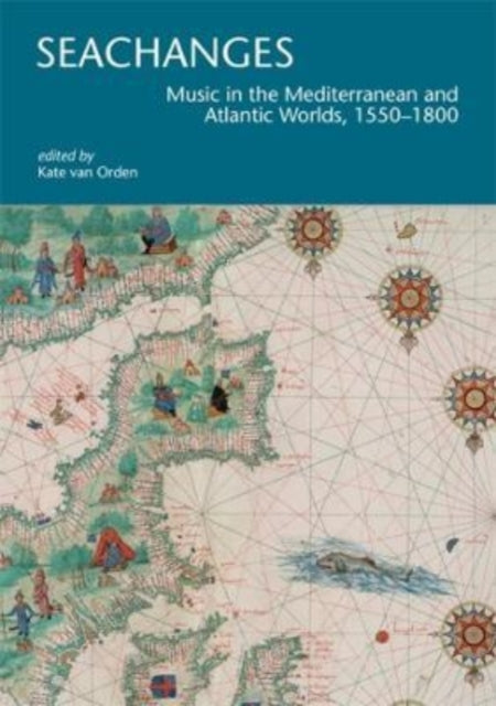 Seachanges: Music in the Mediterranean and Atlantic Worlds, 1550–1800