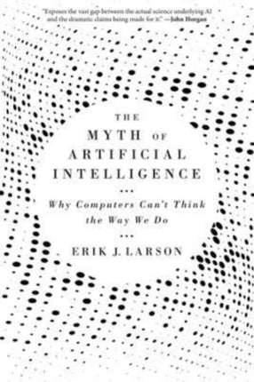 The Myth of Artificial Intelligence: Why Computers Can’t Think the Way We Do