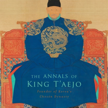 The Annals of King T’aejo: Founder of Korea’s Chosŏn Dynasty