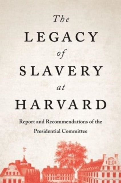 The Legacy of Slavery at Harvard: Report and Recommendations of the Presidential Committee