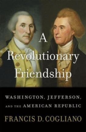 A Revolutionary Friendship: Washington, Jefferson, and the American Republic