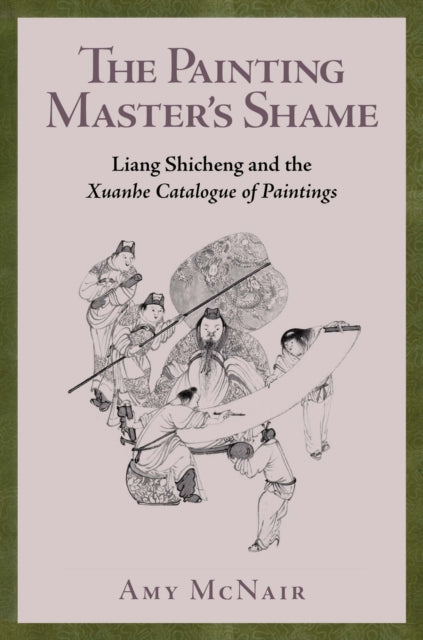 The Painting Master’s Shame: Liang Shicheng and the Xuanhe Catalogue of Paintings