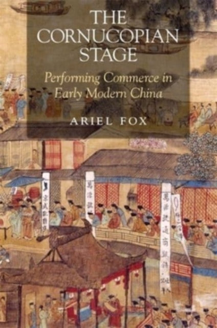 The Cornucopian Stage: Performing Commerce in Early Modern China