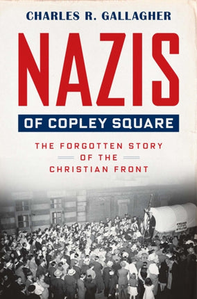 Nazis of Copley Square: The Forgotten Story of the Christian Front