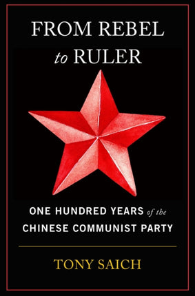 From Rebel to Ruler: One Hundred Years of the Chinese Communist Party