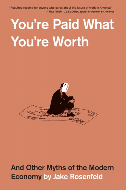 You’re Paid What You’re Worth: And Other Myths of the Modern Economy