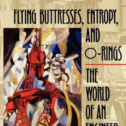 Flying Buttresses, Entropy, and O-Rings: The World of an Engineer