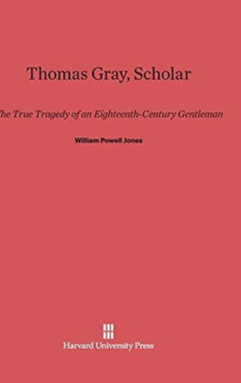 Thomas Gray, Scholar: The True Tragedy of an Eighteenth-Century Gentleman