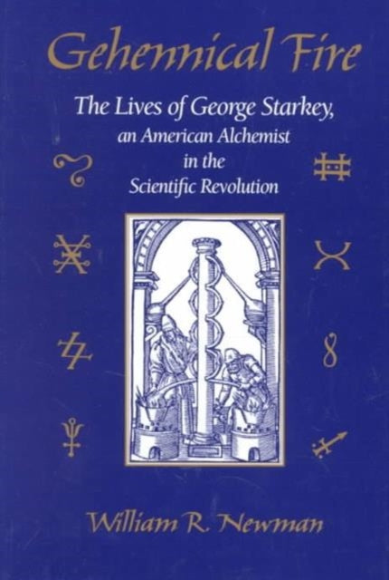 Gehennical Fire: The Lives of George Starkey, an American Alchemist in the Scientific Revolution