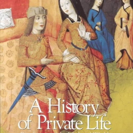 A History of Private Life: Volume II: Revelations of the Medieval World