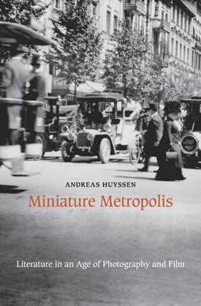 Miniature Metropolis: Literature in an Age of Photography and Film