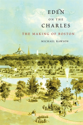 Eden on the Charles: The Making of Boston