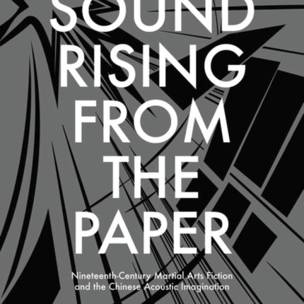 Sound Rising from the Paper: Nineteenth-Century Martial Arts Fiction and the Chinese Acoustic Imagination