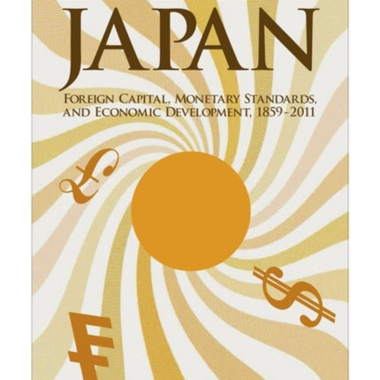 Investing Japan: Foreign Capital, Monetary Standards, and Economic Development, 1859–2011