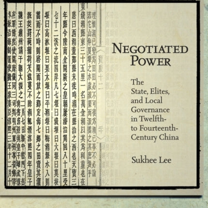 Negotiated Power: The State, Elites, and Local Governance in Twelfth- to Fourteenth-Century China