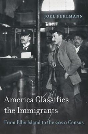 America Classifies the Immigrants: From Ellis Island to the 2020 Census