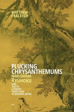 Plucking Chrysanthemums: Narushima Ryūhoku and Sinitic Literary Traditions in Modern Japan