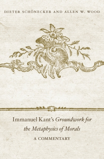 Immanuel Kant’s Groundwork for the Metaphysics of Morals: A Commentary