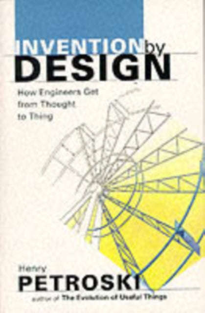 Invention by Design: How Engineers Get from Thought to Thing