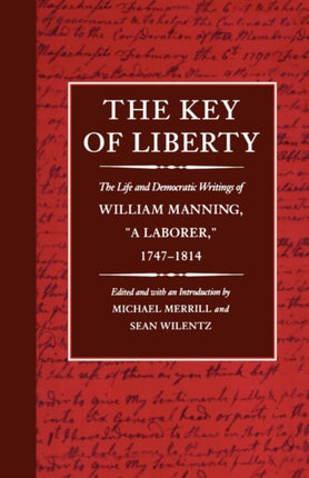 The Key of Liberty: The Life and Democratic Writings of William Manning, “a Laborer,” 1747–1814