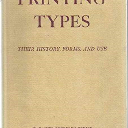 Printing Types: Their History, Forms, and Use; A Study in Survivals: Volume 1