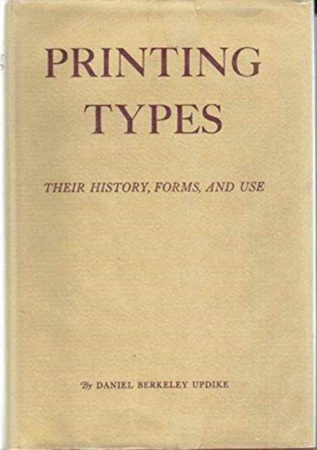 Printing Types: Their History, Forms, and Use; A Study in Survivals: Volume 1