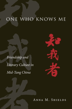 One Who Knows Me: Friendship and Literary Culture in Mid-Tang China