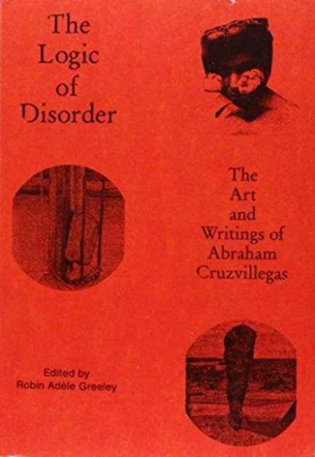 The Logic of Disorder: The Art and Writing of Abraham Cruzvillegas