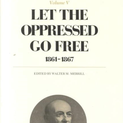 The Letters of William Lloyd Garrison: Volume V: Let the Oppressed Go Free: 1861–1867