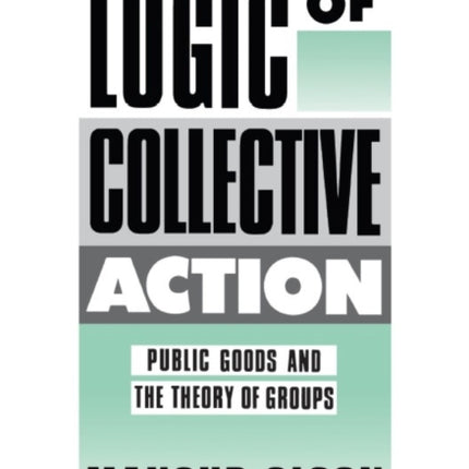 The Logic of Collective Action: Public Goods and the Theory of Groups, With a New Preface and Appendix