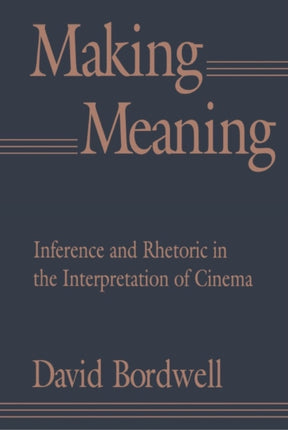 Making Meaning: Inference and Rhetoric in the Interpretation of Cinema