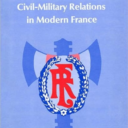 Maxime Weygand and CivilMilitary Relations in Modern France