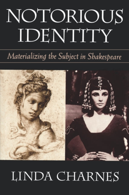 Notorious Identity: Materializing the Subject in Shakespeare