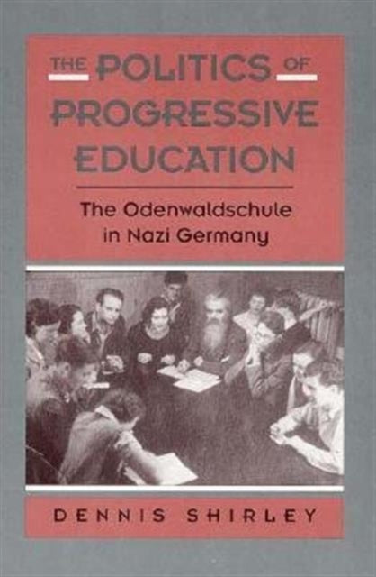 The Politics of Progressive Education: The Odenwaldschule in Nazi Germany