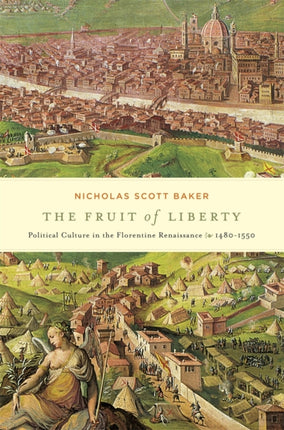 The Fruit of Liberty  Political Culture in the Florentine Renaissance 14801550