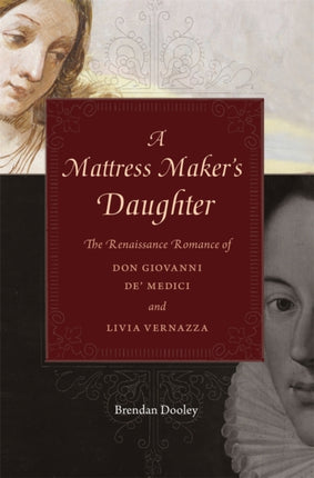 A Mattress Maker’s Daughter: The Renaissance Romance of Don Giovanni de’ Medici and Livia Vernazza