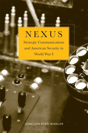 Nexus: Strategic Communications and American Security in World War I