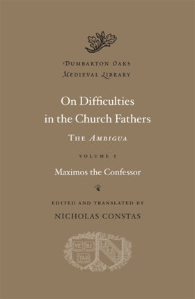 On Difficulties in the Church Fathers: The Ambigua: Volume I