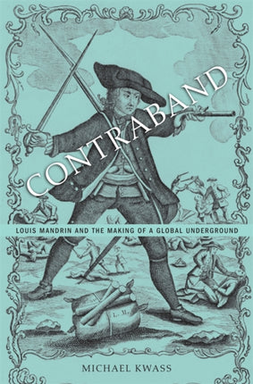 Contraband: Louis Mandrin and the Making of a Global Underground