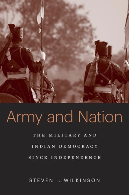 Army and Nation: The Military and Indian Democracy since Independence