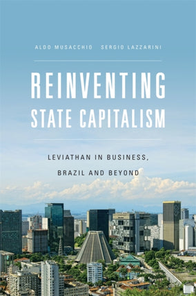 Reinventing State Capitalism: Leviathan in Business, Brazil and Beyond